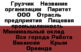 Грузчик › Название организации ­ Паритет, ООО › Отрасль предприятия ­ Пищевая промышленность › Минимальный оклад ­ 22 000 - Все города Работа » Вакансии   . Крым,Ореанда